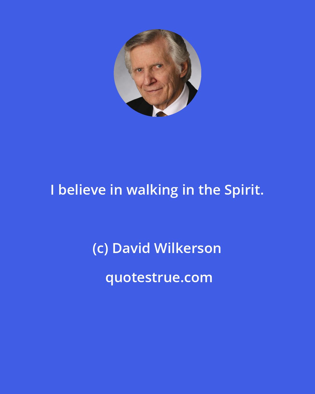 David Wilkerson: I believe in walking in the Spirit.