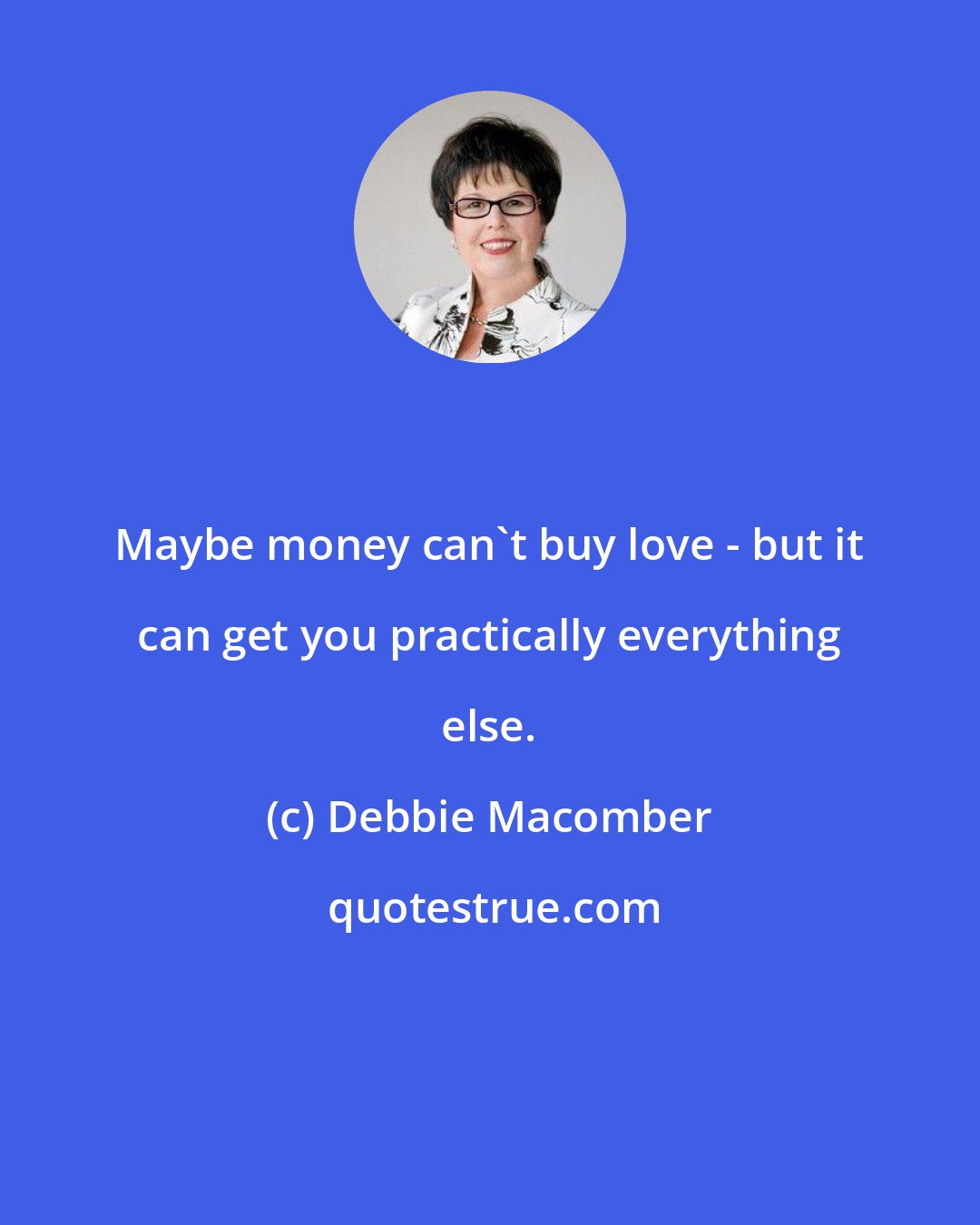 Debbie Macomber: Maybe money can't buy love - but it can get you practically everything else.