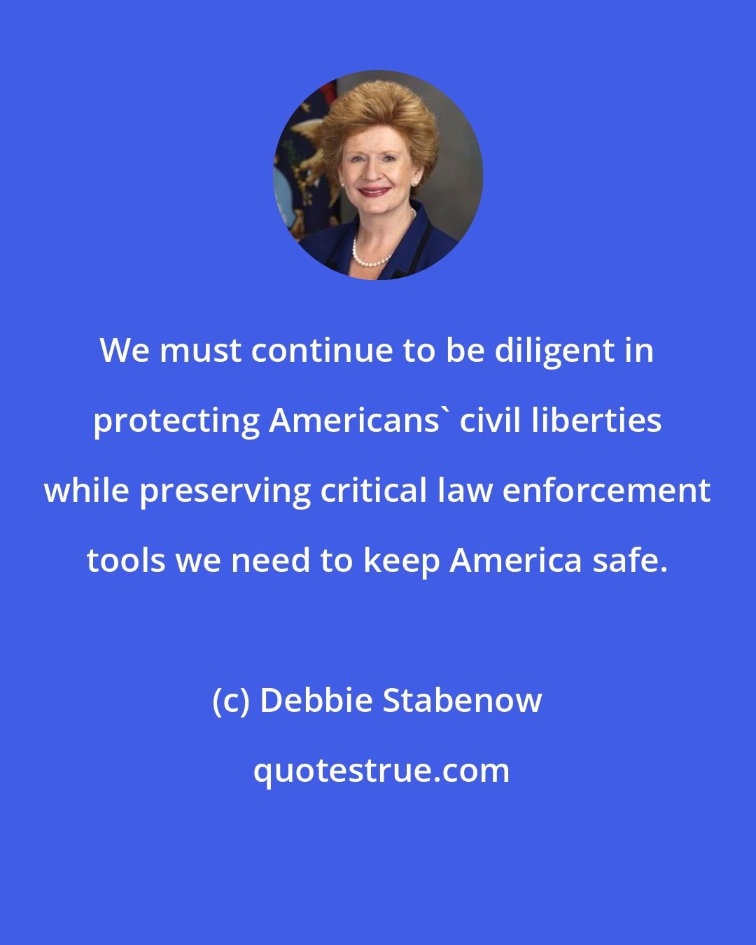 Debbie Stabenow: We must continue to be diligent in protecting Americans' civil liberties while preserving critical law enforcement tools we need to keep America safe.