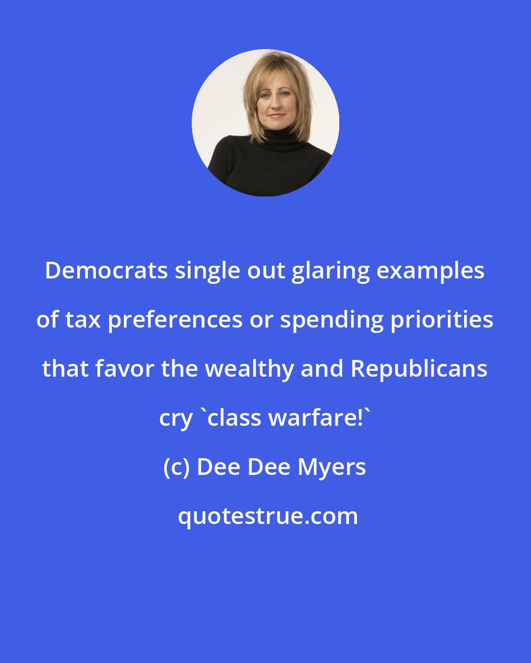 Dee Dee Myers: Democrats single out glaring examples of tax preferences or spending priorities that favor the wealthy and Republicans cry 'class warfare!'