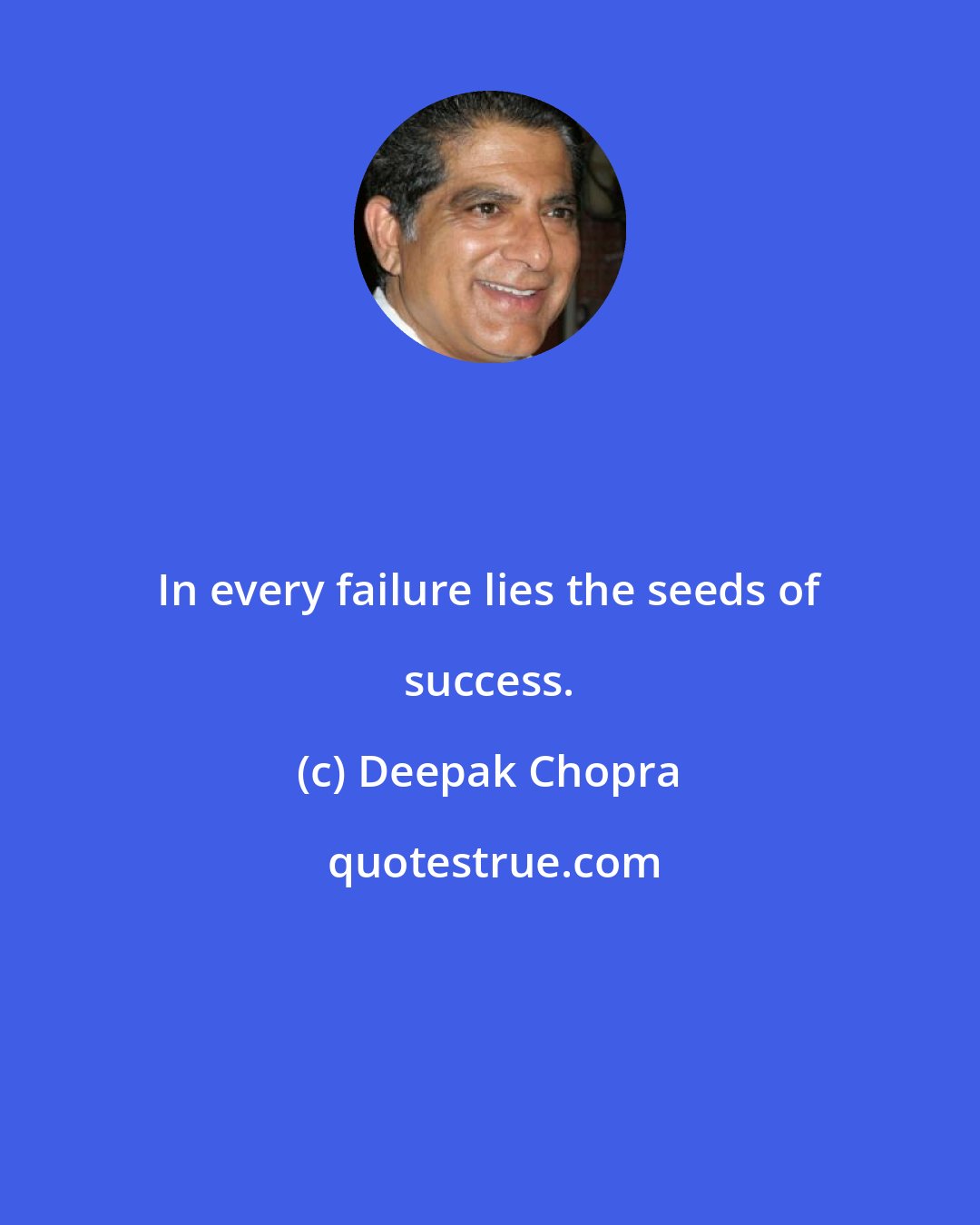 Deepak Chopra: In every failure lies the seeds of success.