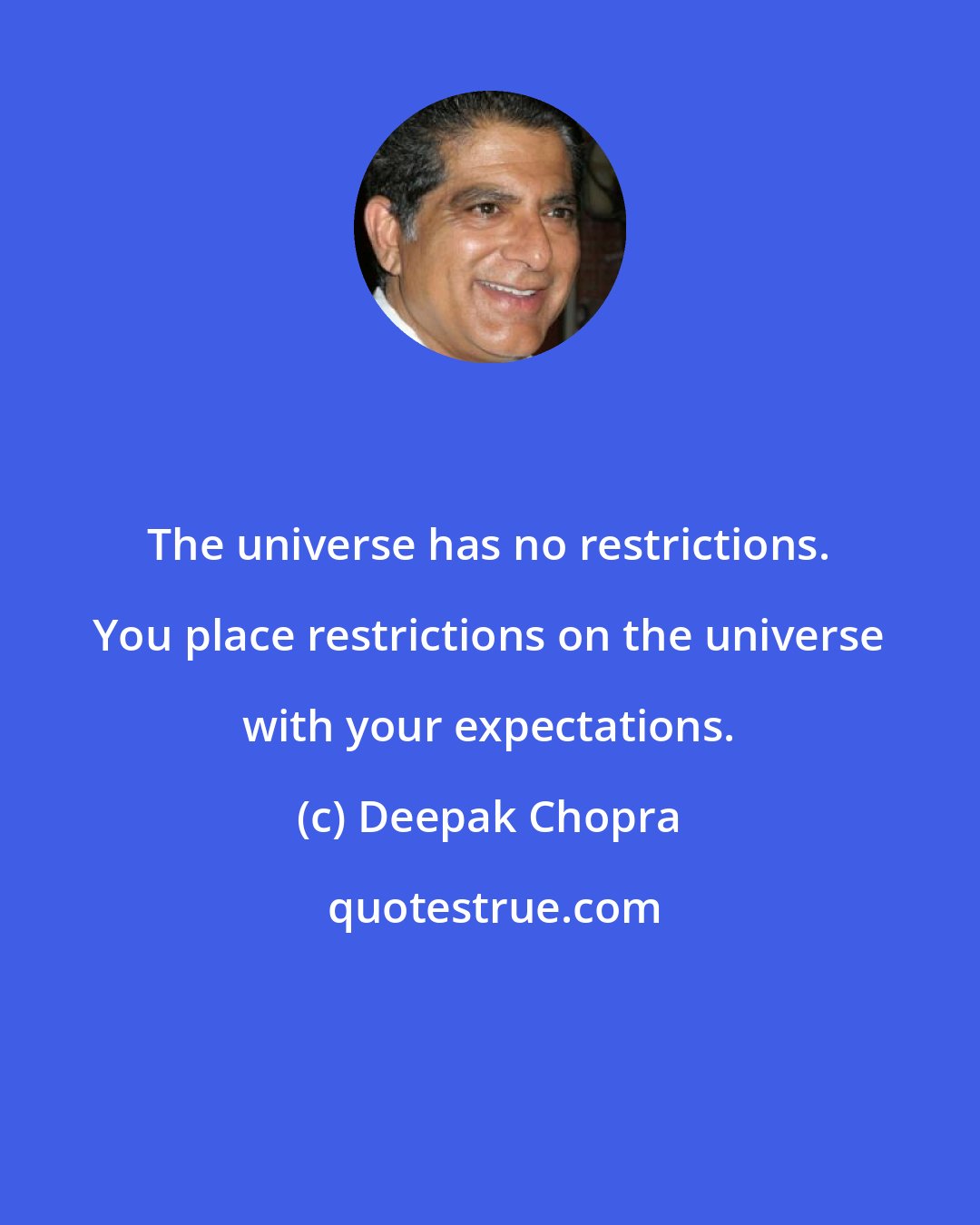 Deepak Chopra: The universe has no restrictions. You place restrictions on the universe with your expectations.