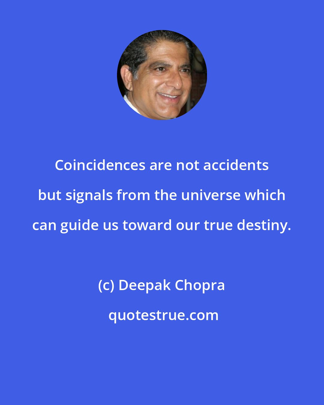 Deepak Chopra: Coincidences are not accidents but signals from the universe which can guide us toward our true destiny.