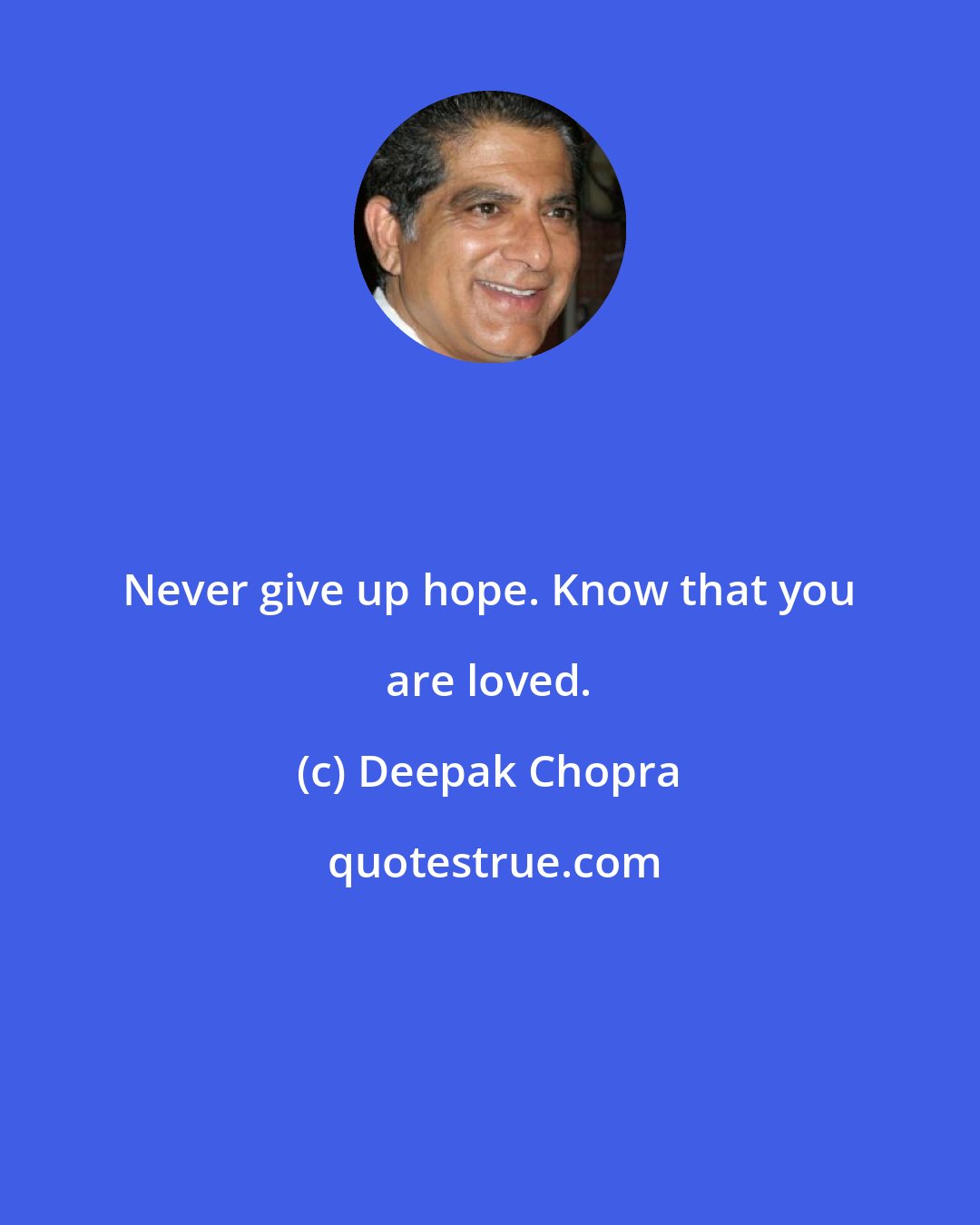 Deepak Chopra: Never give up hope. Know that you are loved.