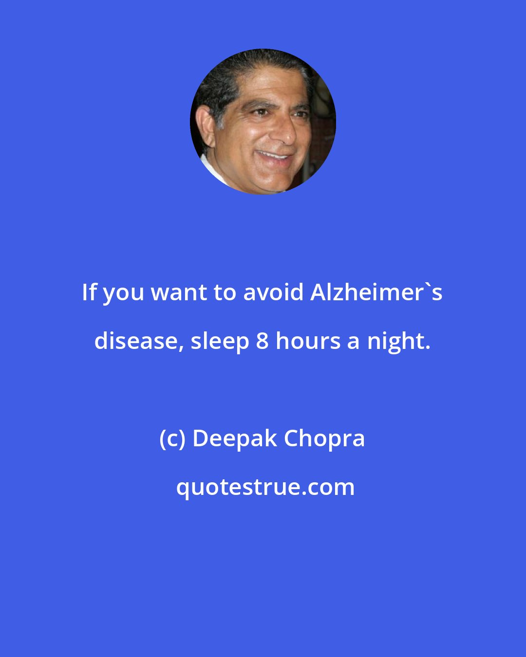 Deepak Chopra: If you want to avoid Alzheimer's disease, sleep 8 hours a night.