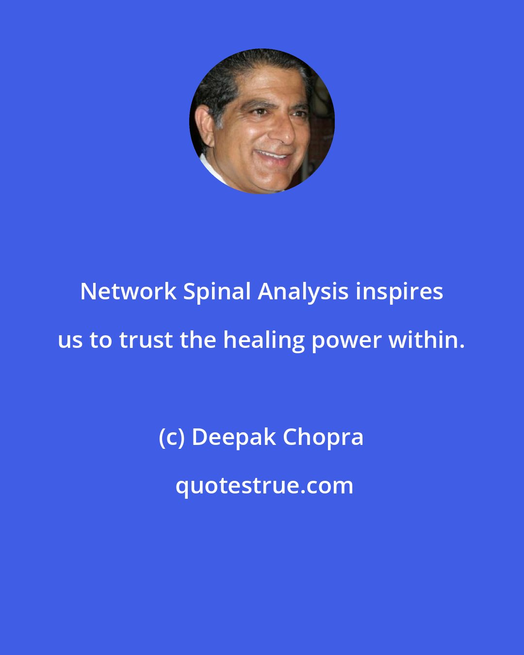 Deepak Chopra: Network Spinal Analysis inspires us to trust the healing power within.