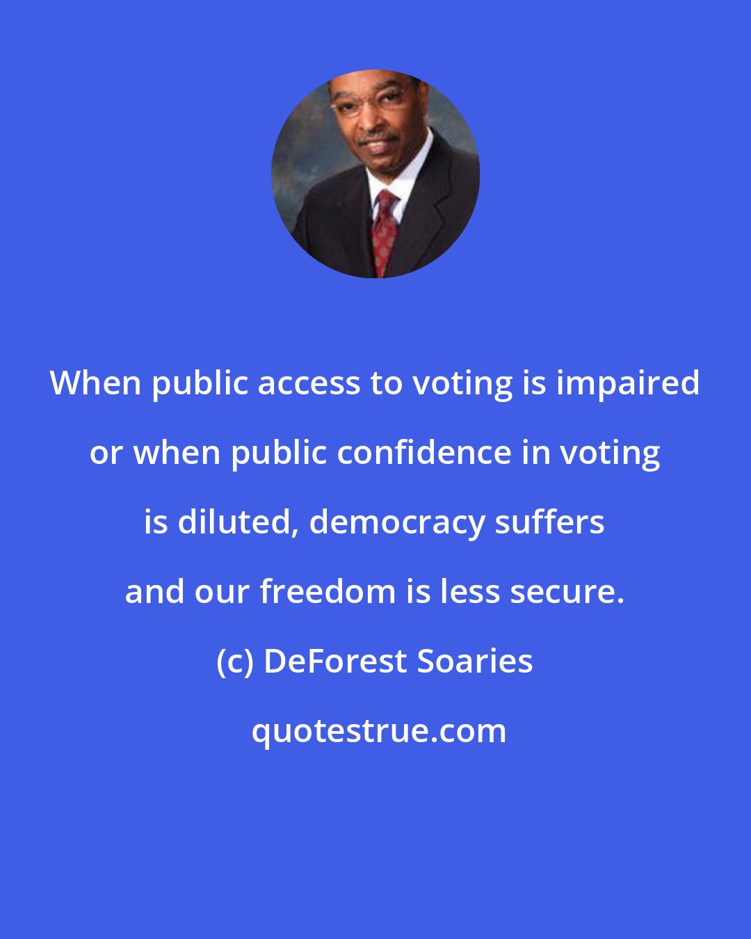 DeForest Soaries: When public access to voting is impaired or when public confidence in voting is diluted, democracy suffers and our freedom is less secure.
