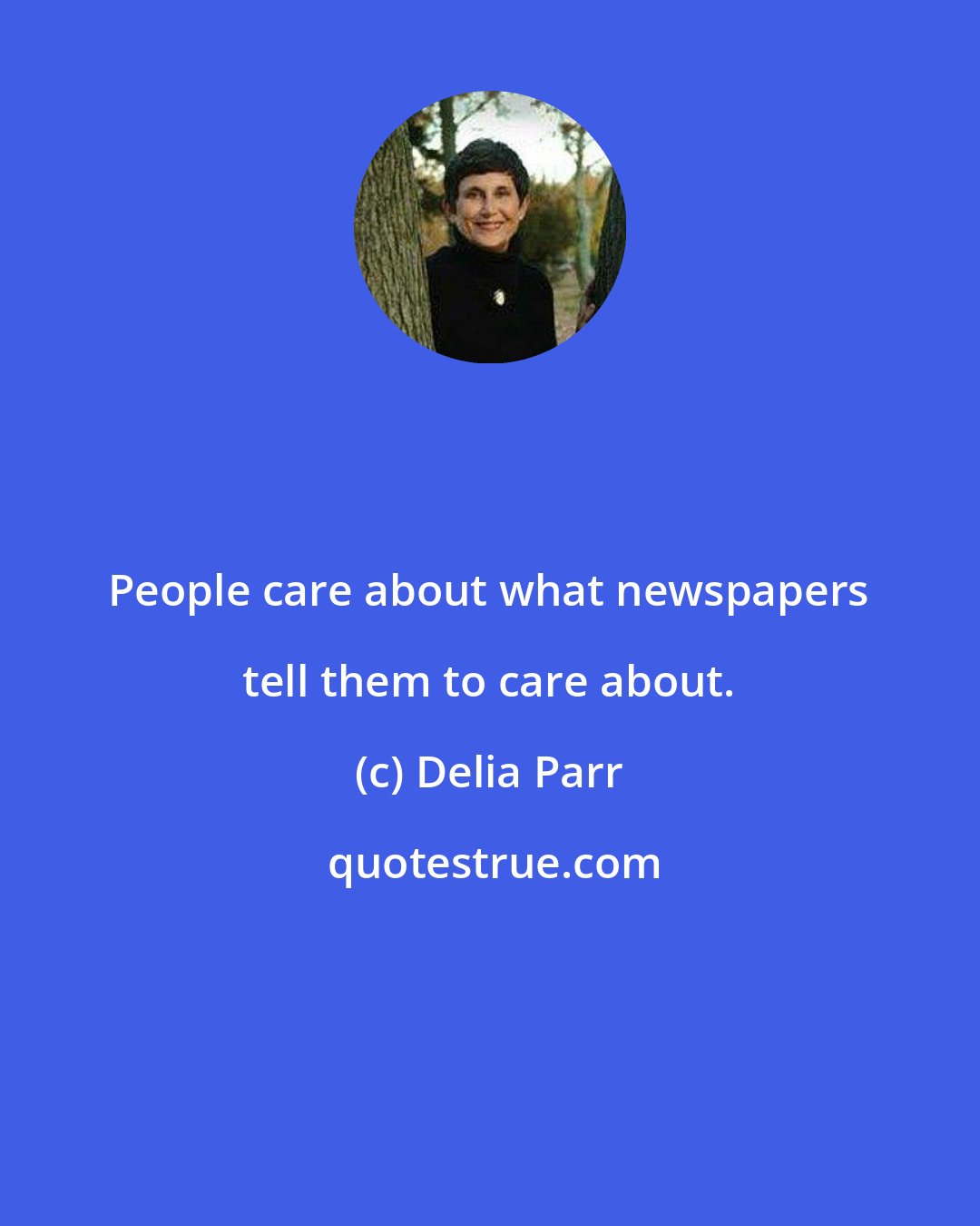 Delia Parr: People care about what newspapers tell them to care about.