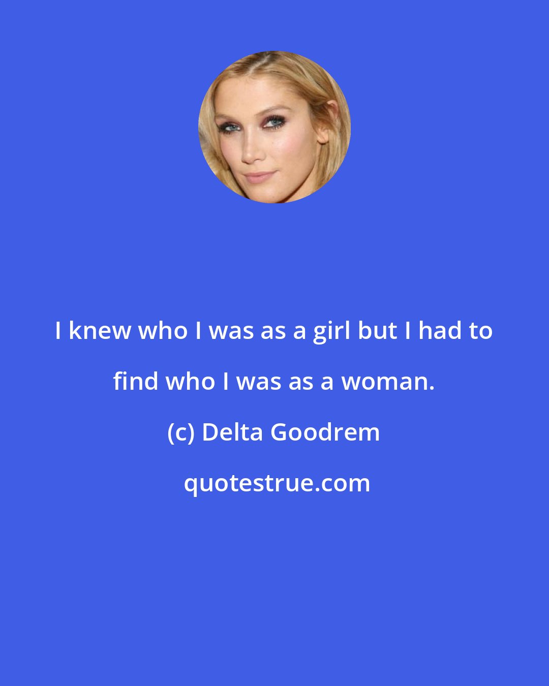 Delta Goodrem: I knew who I was as a girl but I had to find who I was as a woman.