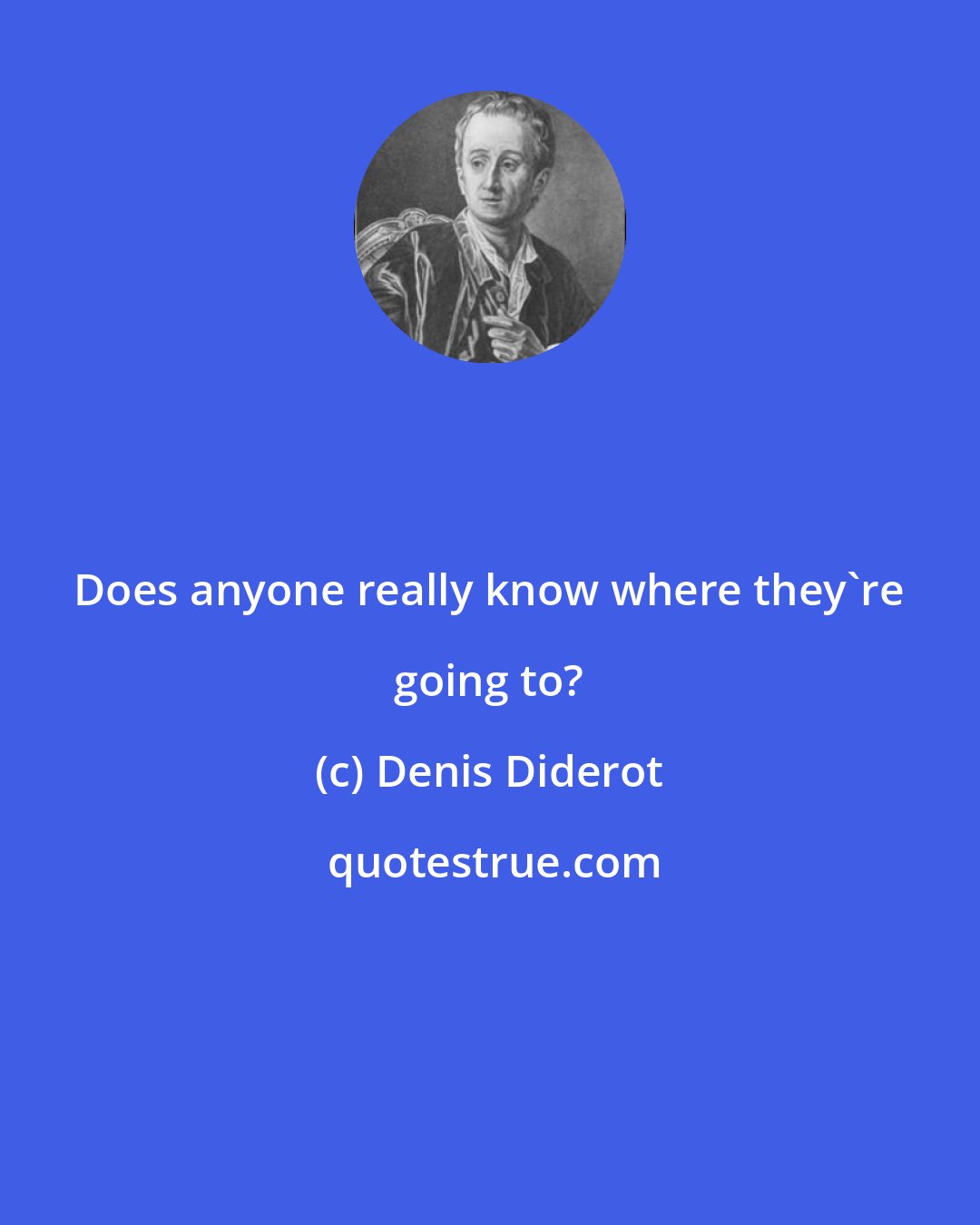 Denis Diderot: Does anyone really know where they're going to?