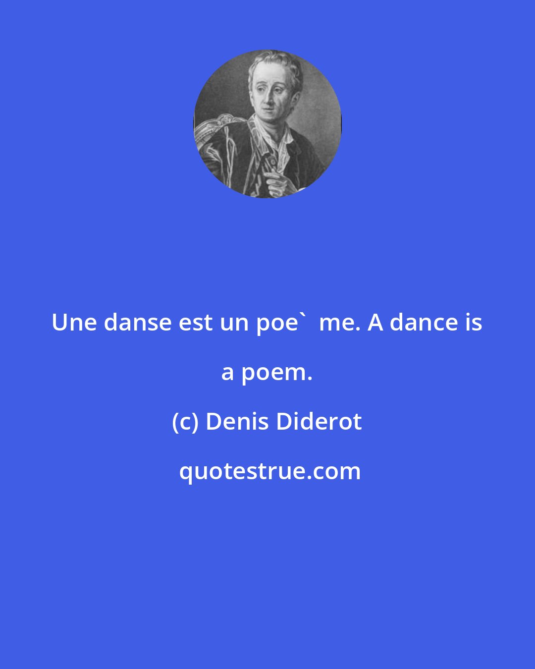 Denis Diderot: Une danse est un poe'  me. A dance is a poem.