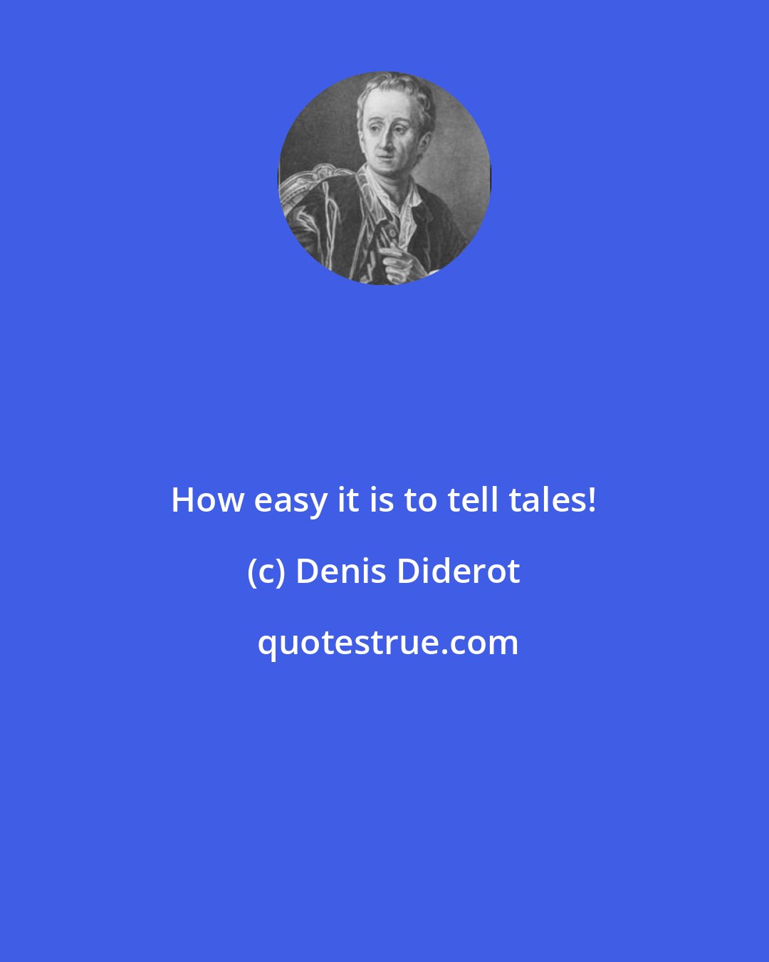 Denis Diderot: How easy it is to tell tales!