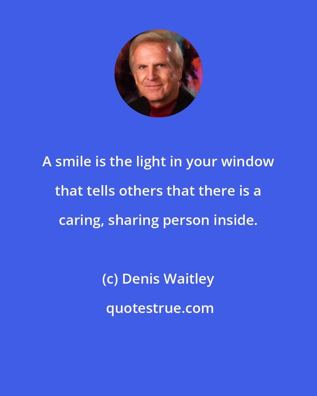 Denis Waitley: A smile is the light in your window that tells others that there is a caring, sharing person inside.