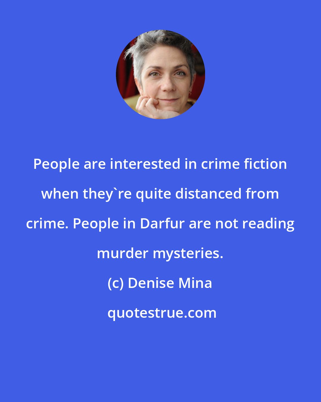 Denise Mina: People are interested in crime fiction when they're quite distanced from crime. People in Darfur are not reading murder mysteries.