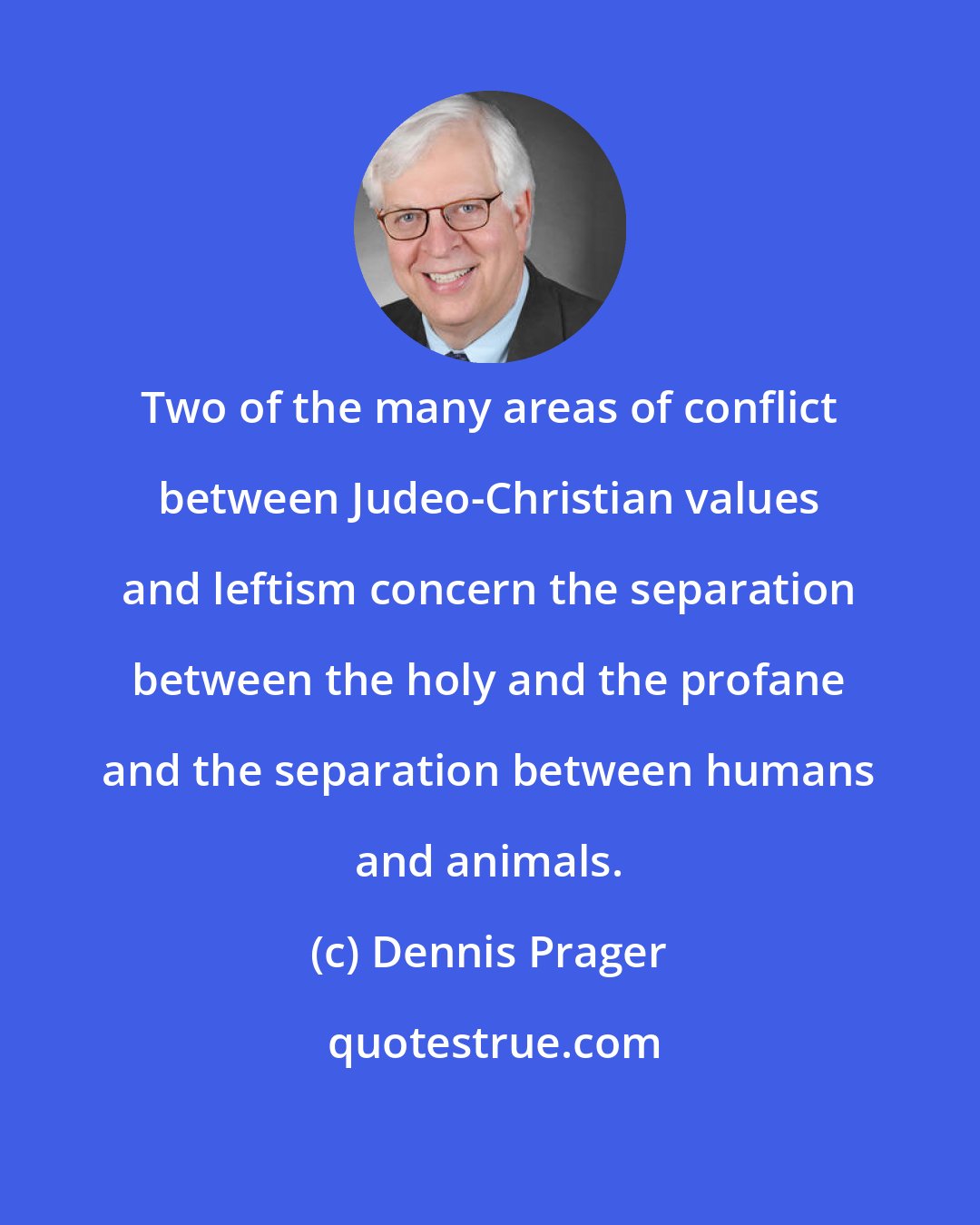 Dennis Prager: Two of the many areas of conflict between Judeo-Christian values and leftism concern the separation between the holy and the profane and the separation between humans and animals.