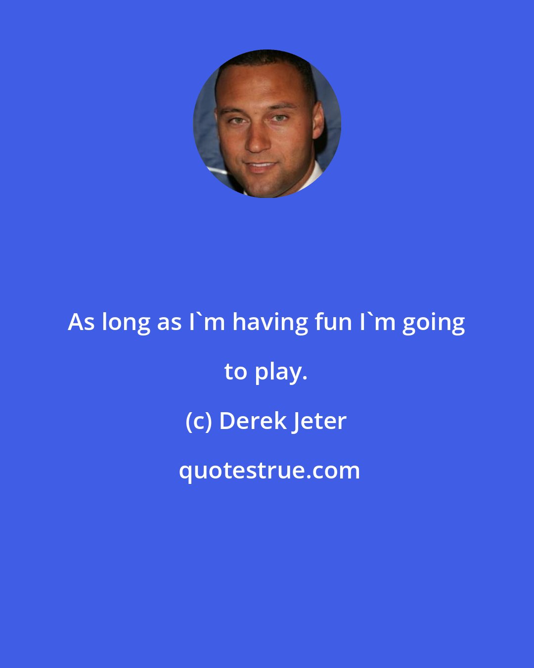 Derek Jeter: As long as I'm having fun I'm going to play.