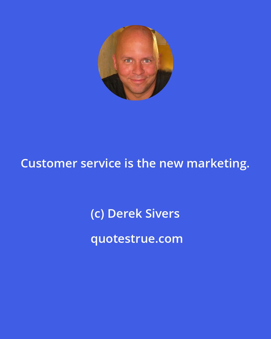 Derek Sivers: Customer service is the new marketing.