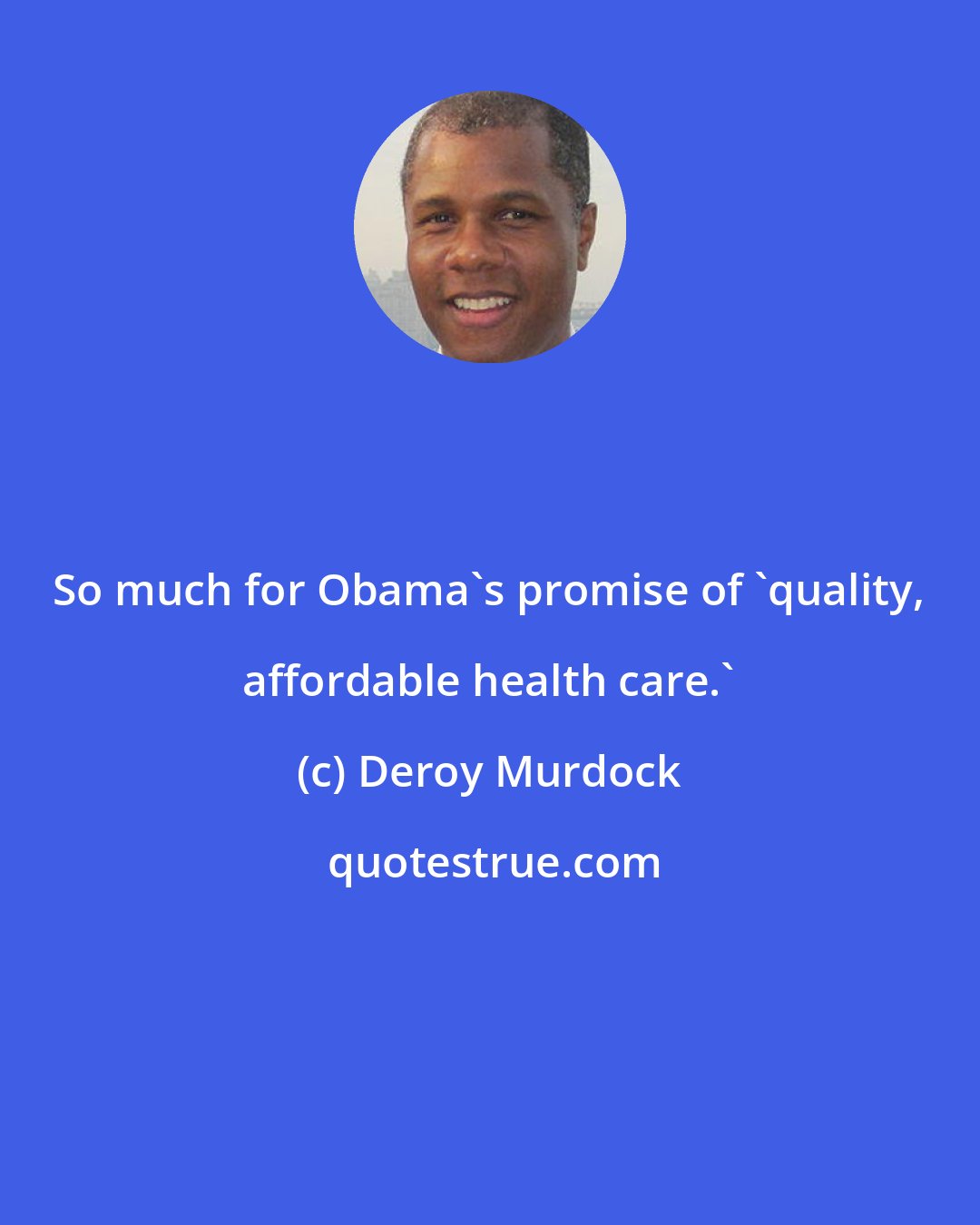 Deroy Murdock: So much for Obama's promise of 'quality, affordable health care.'
