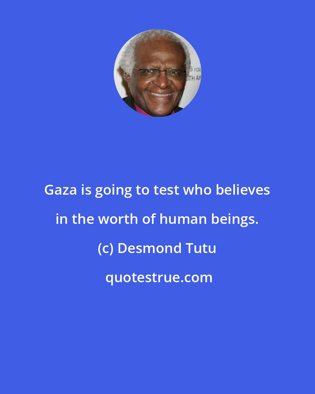 Desmond Tutu: Gaza is going to test who believes in the worth of human beings.
