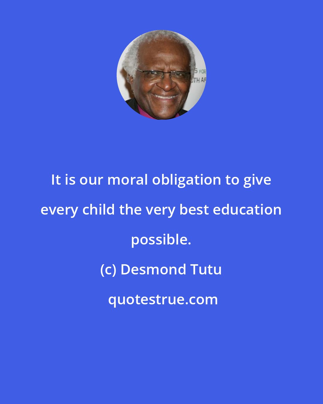 Desmond Tutu: It is our moral obligation to give every child the very best education possible.