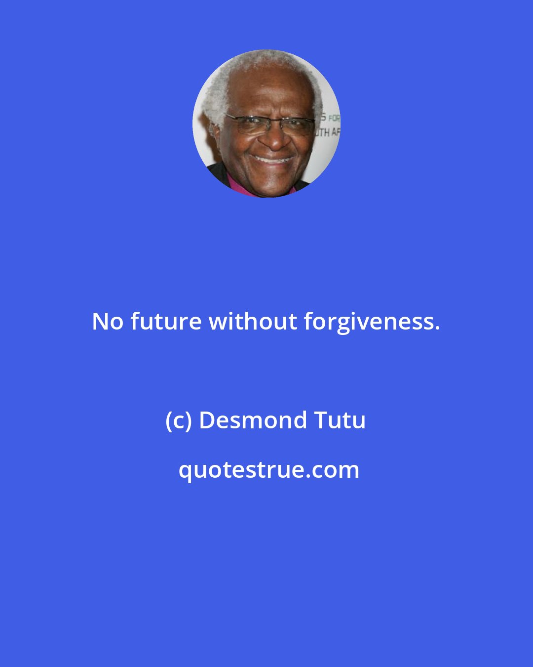 Desmond Tutu: No future without forgiveness.