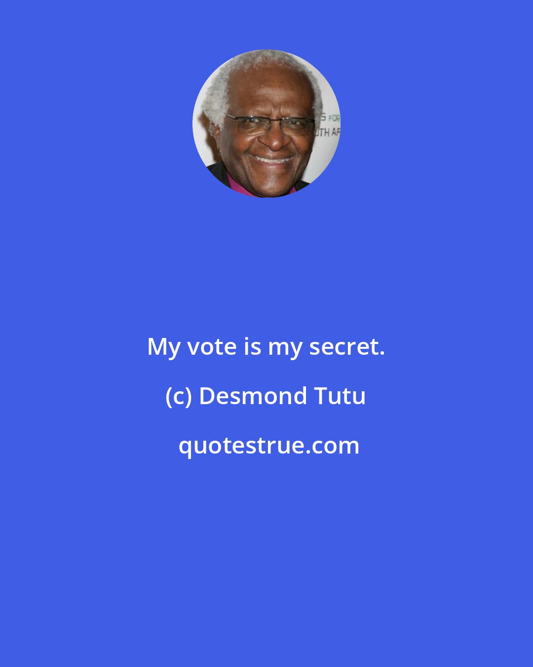 Desmond Tutu: My vote is my secret.