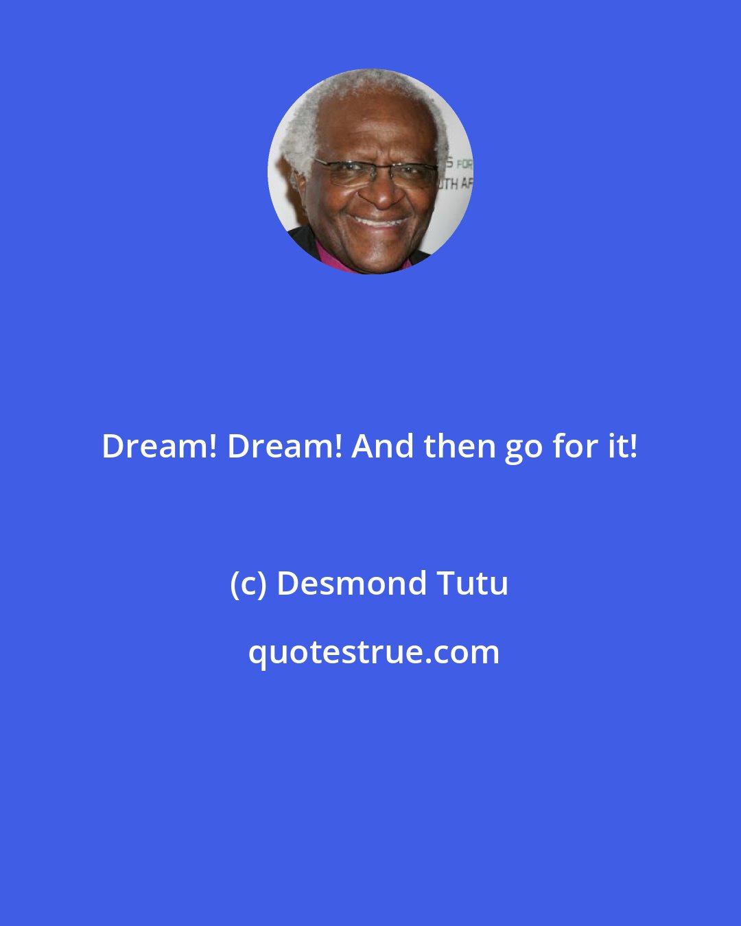 Desmond Tutu: Dream! Dream! And then go for it!