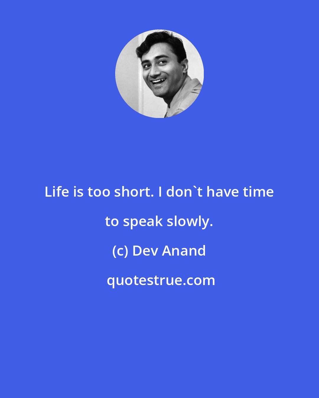 Dev Anand: Life is too short. I don't have time to speak slowly.