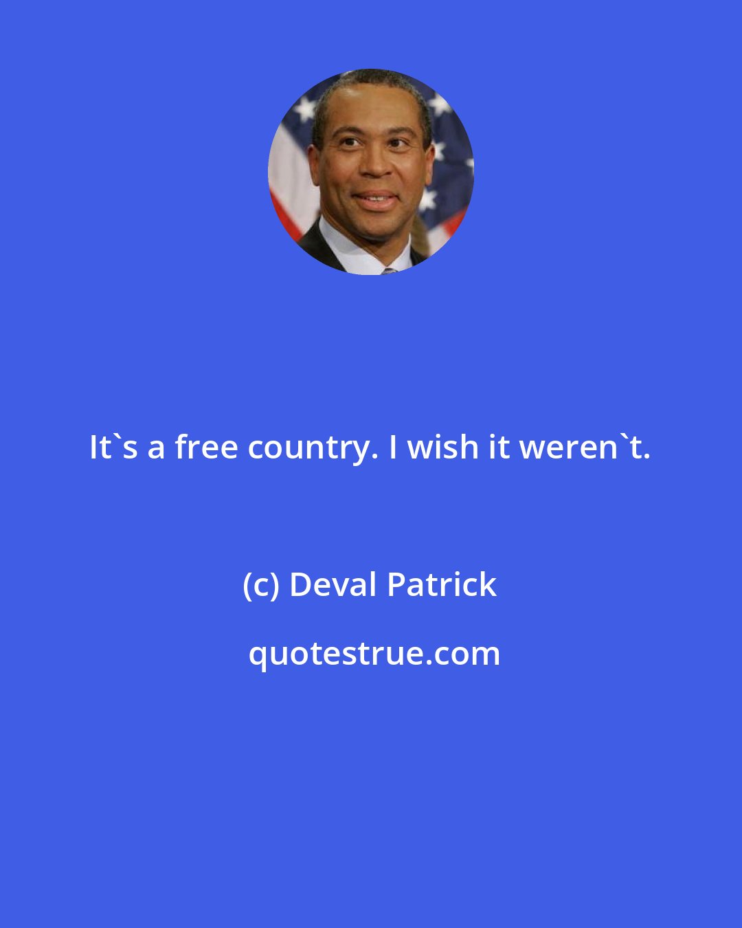 Deval Patrick: It's a free country. I wish it weren't.