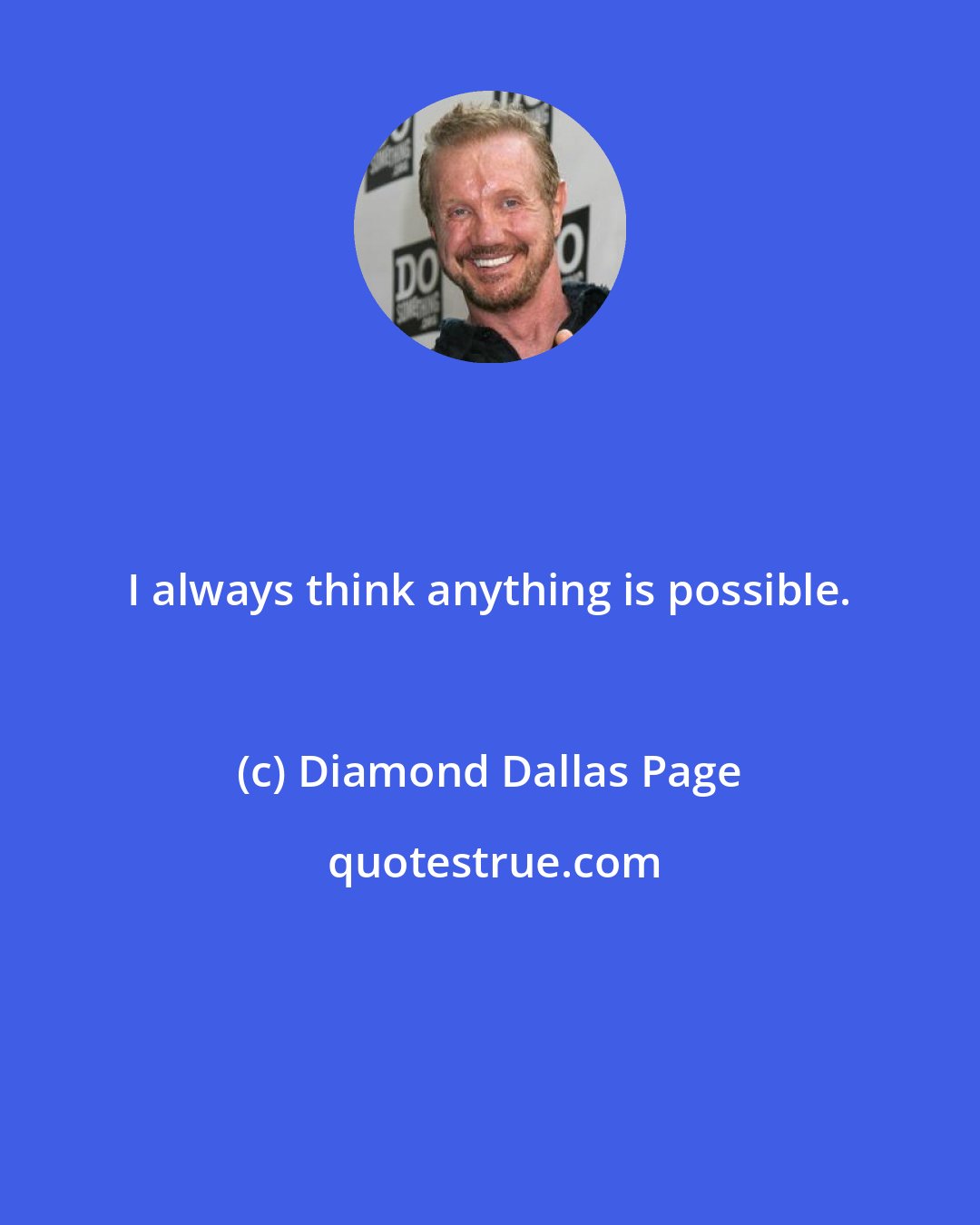 Diamond Dallas Page: I always think anything is possible.