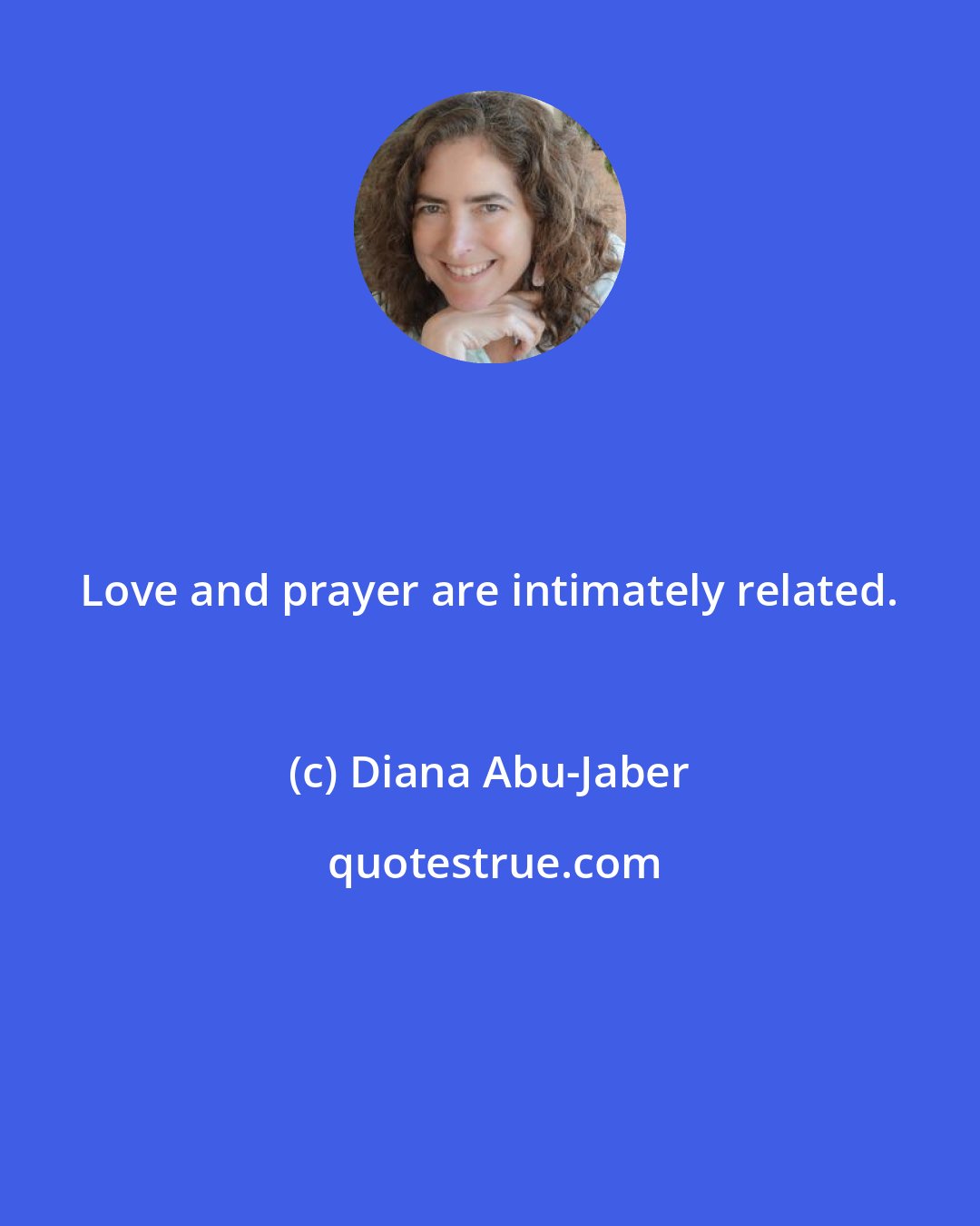 Diana Abu-Jaber: Love and prayer are intimately related.