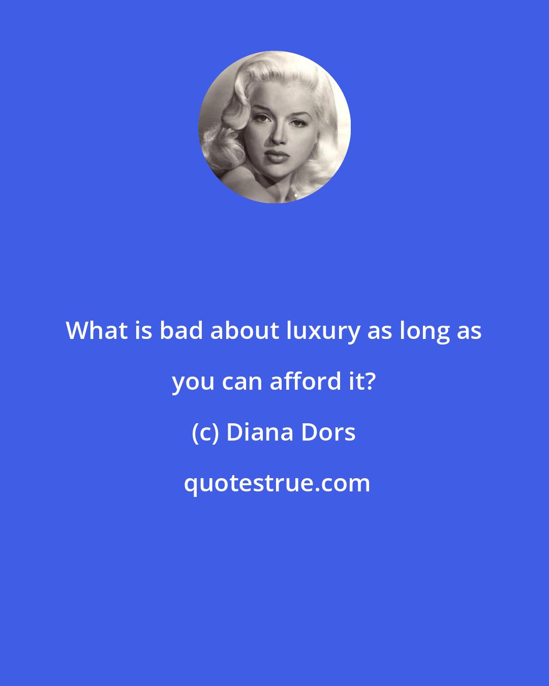 Diana Dors: What is bad about luxury as long as you can afford it?