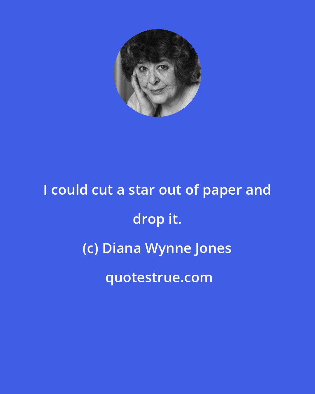 Diana Wynne Jones: I could cut a star out of paper and drop it.