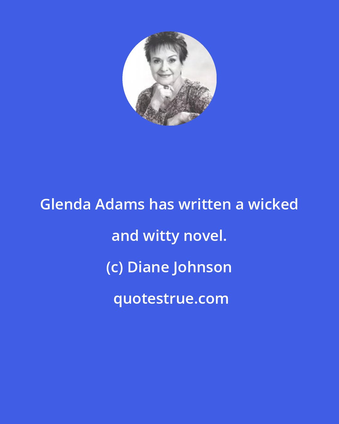 Diane Johnson: Glenda Adams has written a wicked and witty novel.