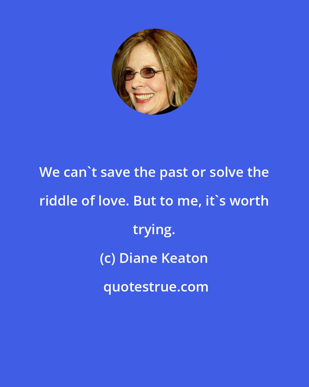 Diane Keaton: We can't save the past or solve the riddle of love. But to me, it's worth trying.