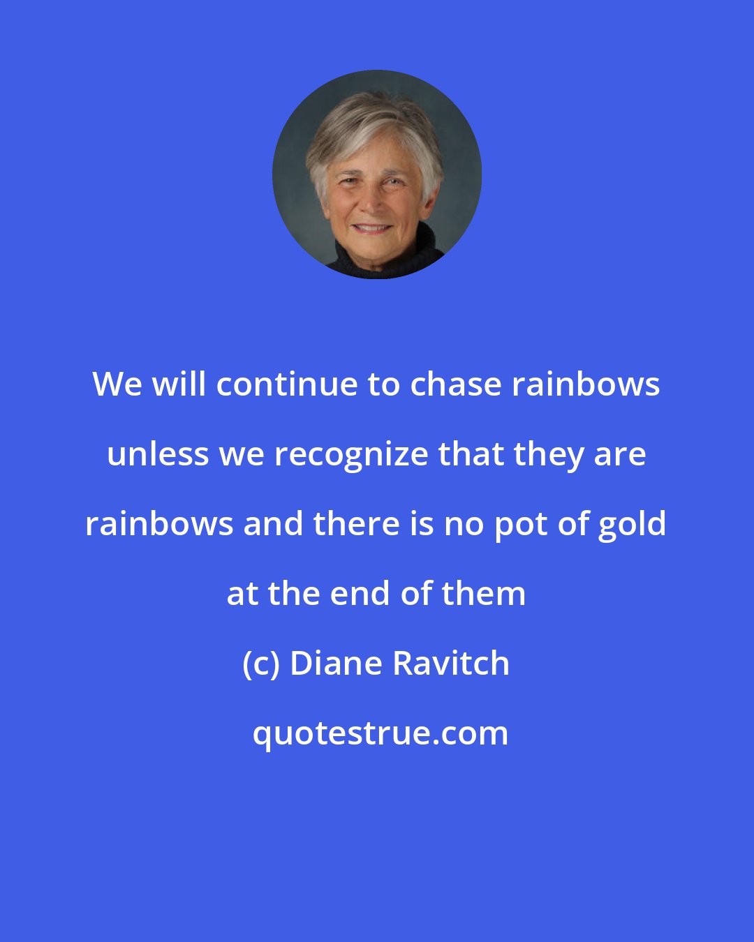 Diane Ravitch: We will continue to chase rainbows unless we recognize that they are rainbows and there is no pot of gold at the end of them