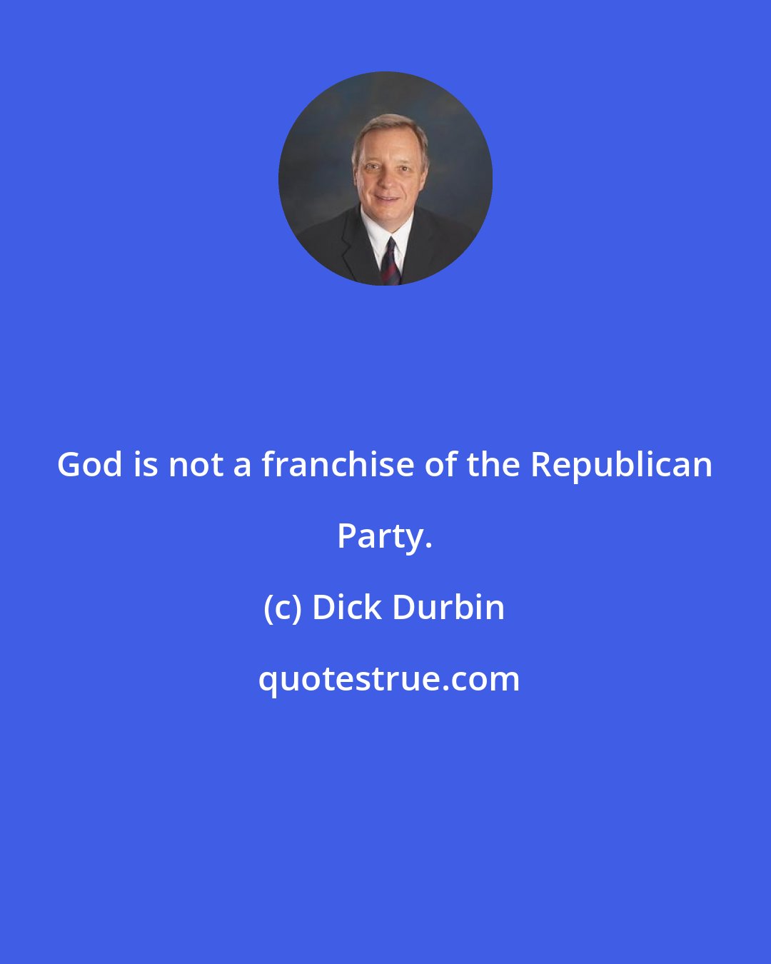 Dick Durbin: God is not a franchise of the Republican Party.