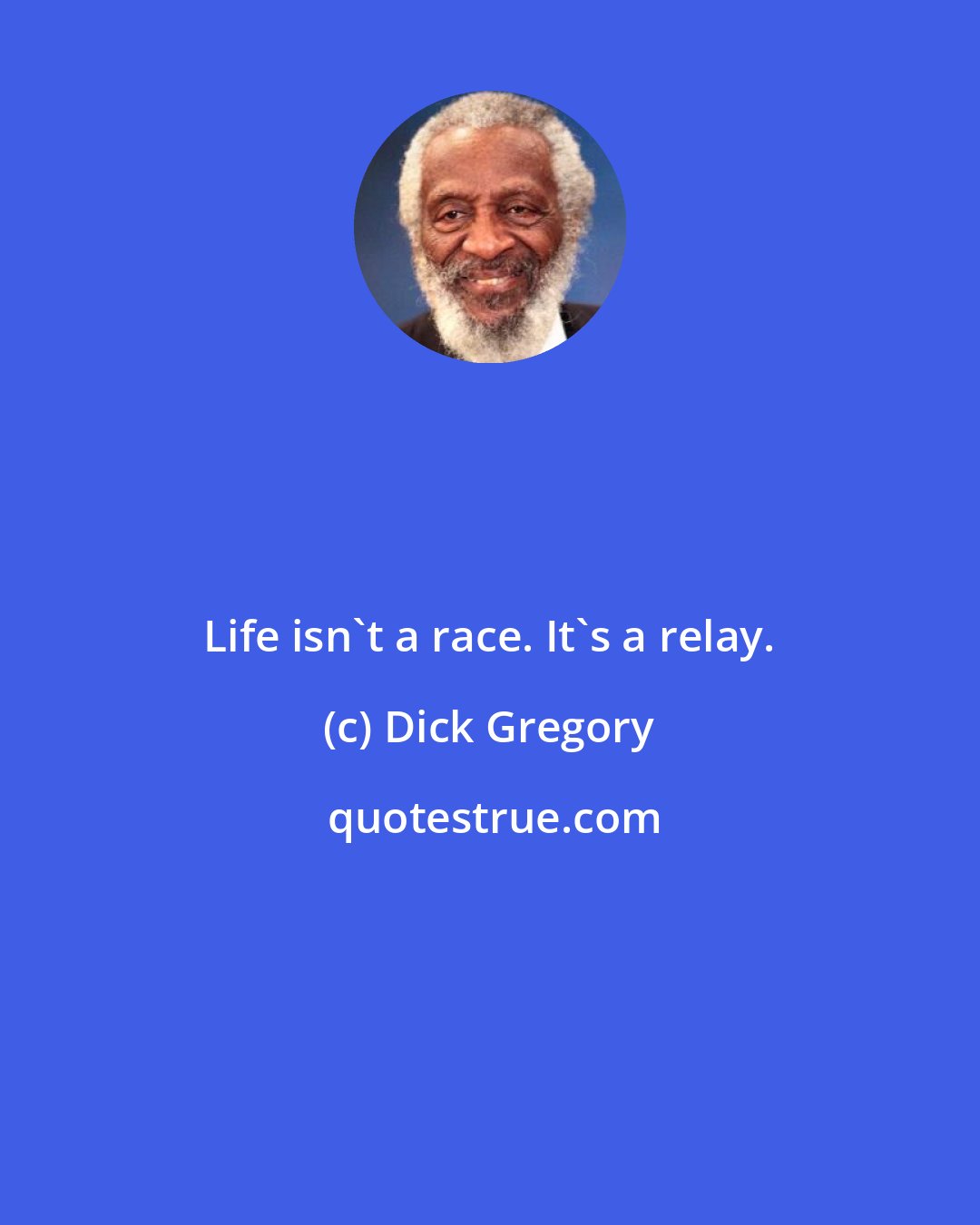 Dick Gregory: Life isn't a race. It's a relay.