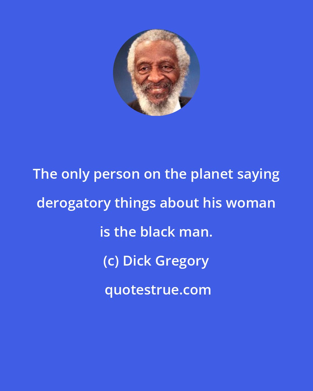 Dick Gregory: The only person on the planet saying derogatory things about his woman is the black man.