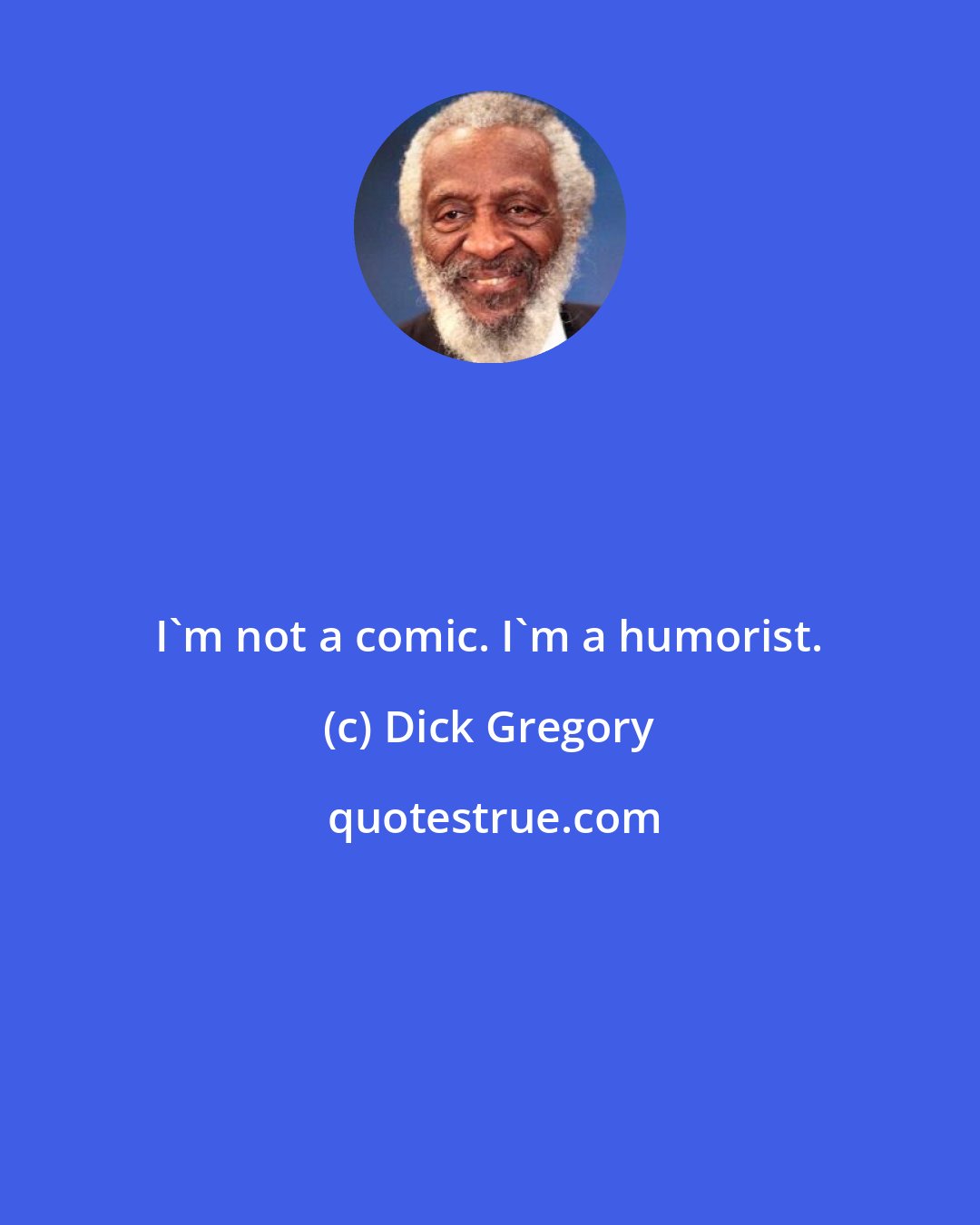 Dick Gregory: I'm not a comic. I'm a humorist.