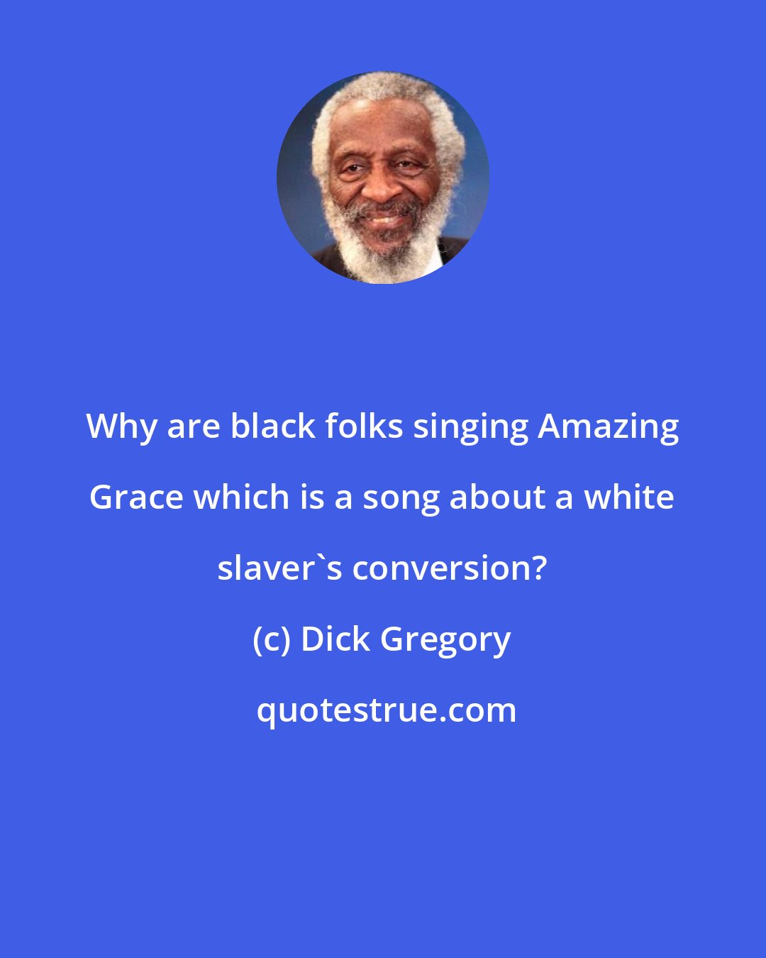 Dick Gregory: Why are black folks singing Amazing Grace which is a song about a white slaver's conversion?