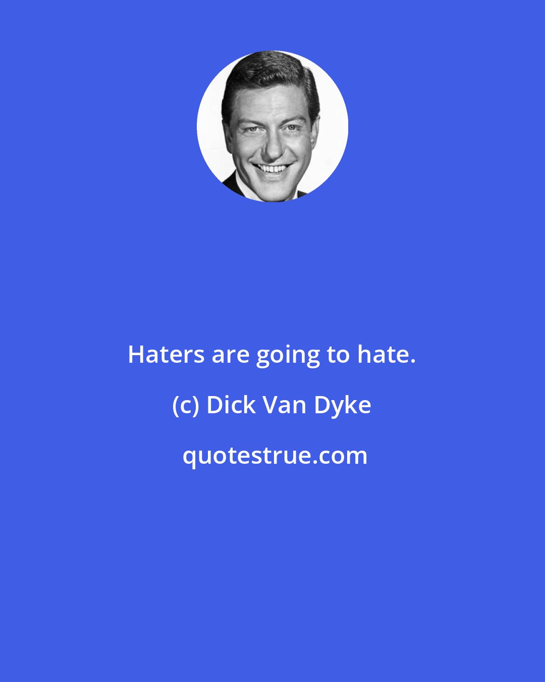 Dick Van Dyke: Haters are going to hate.