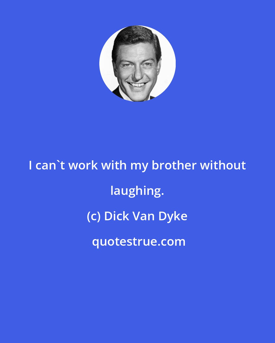 Dick Van Dyke: I can't work with my brother without laughing.