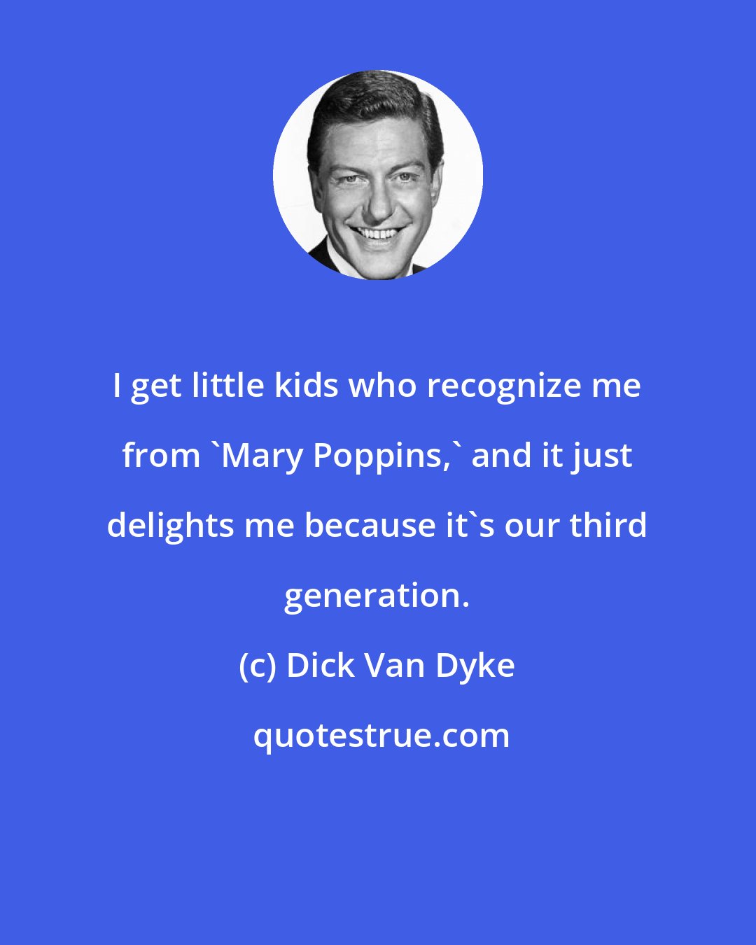 Dick Van Dyke: I get little kids who recognize me from 'Mary Poppins,' and it just delights me because it's our third generation.