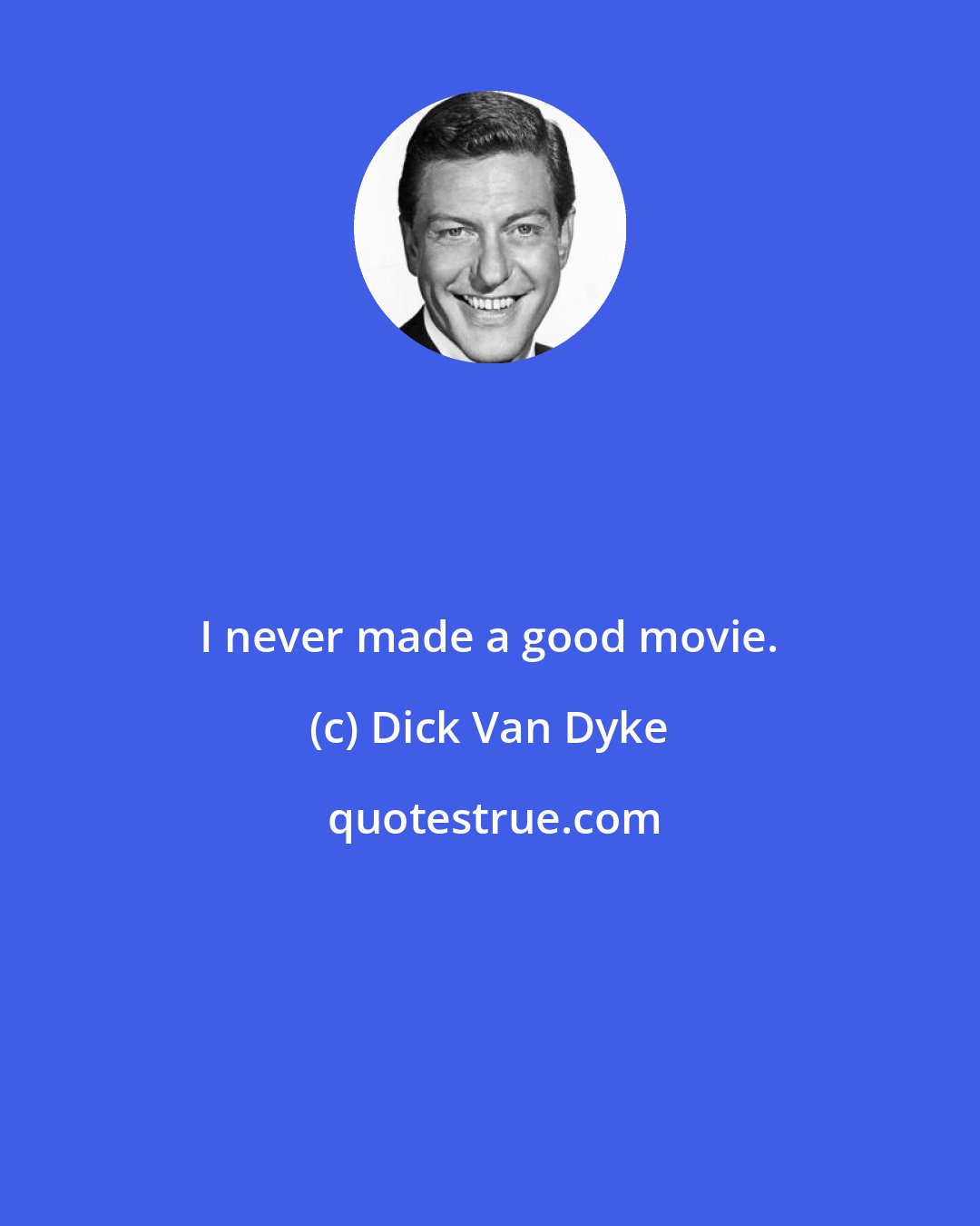 Dick Van Dyke: I never made a good movie.