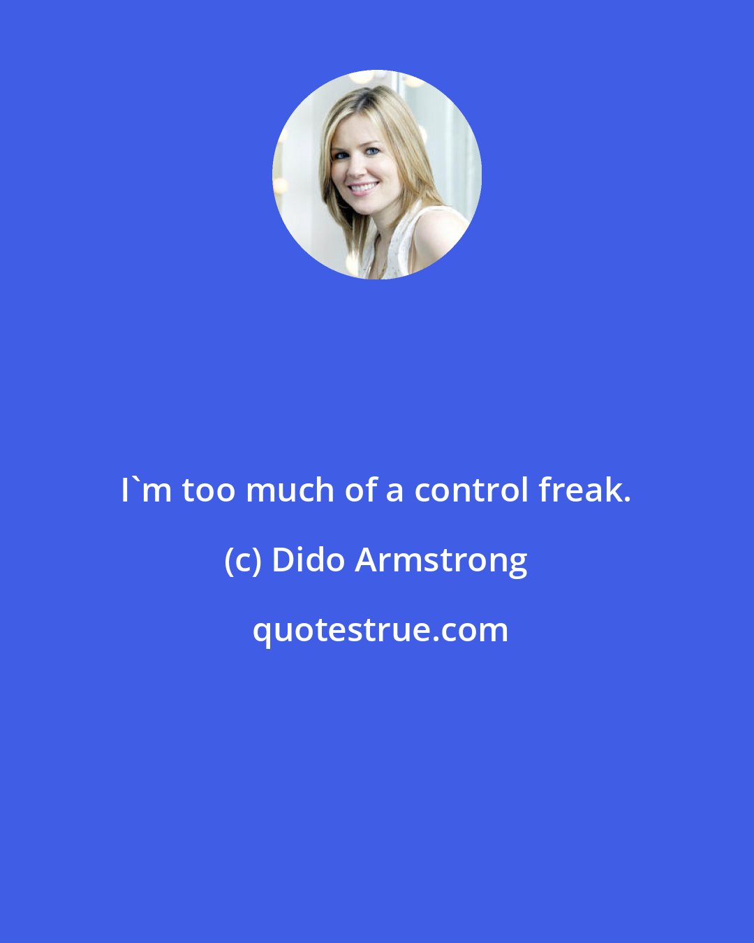 Dido Armstrong: I'm too much of a control freak.