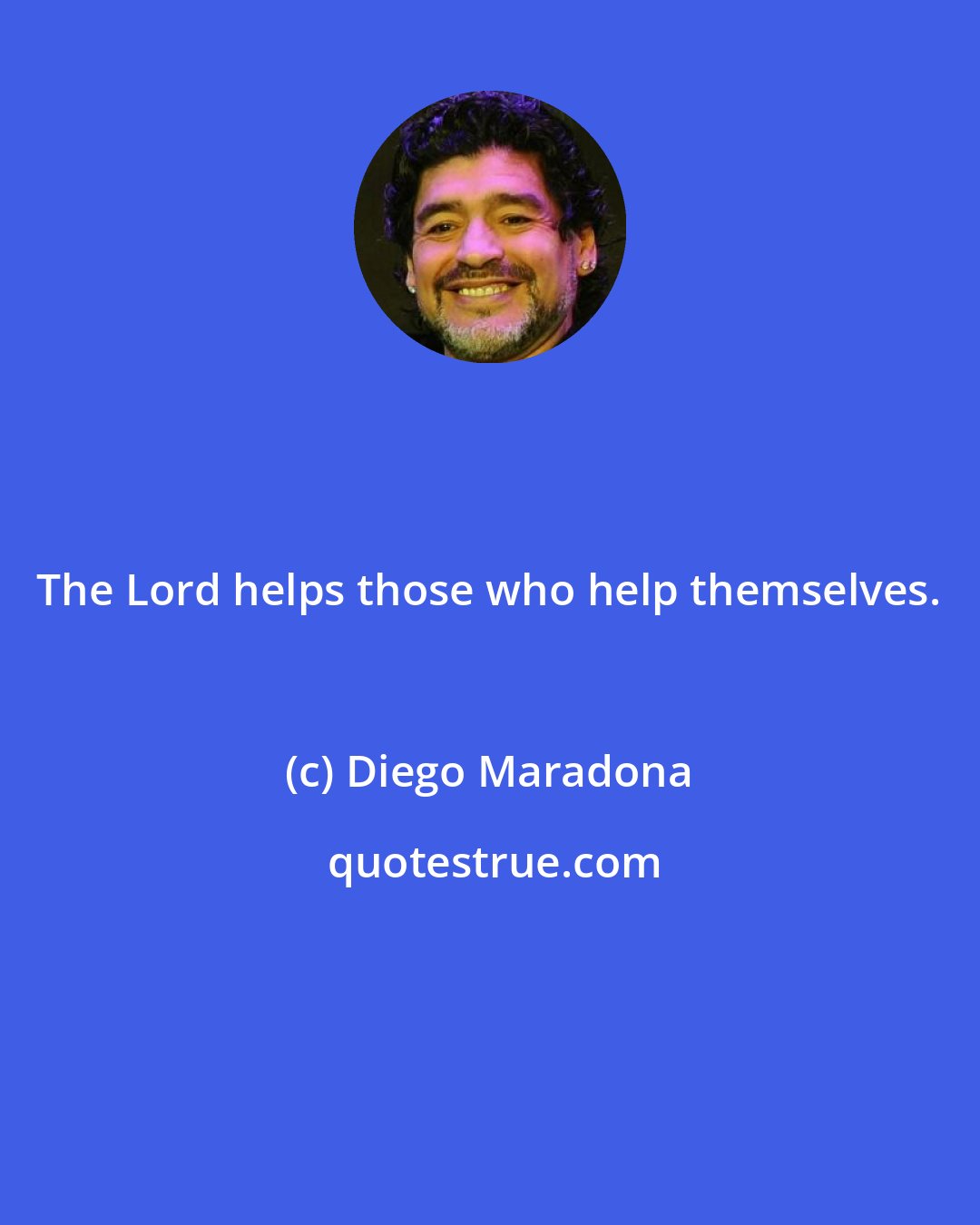 Diego Maradona: The Lord helps those who help themselves.