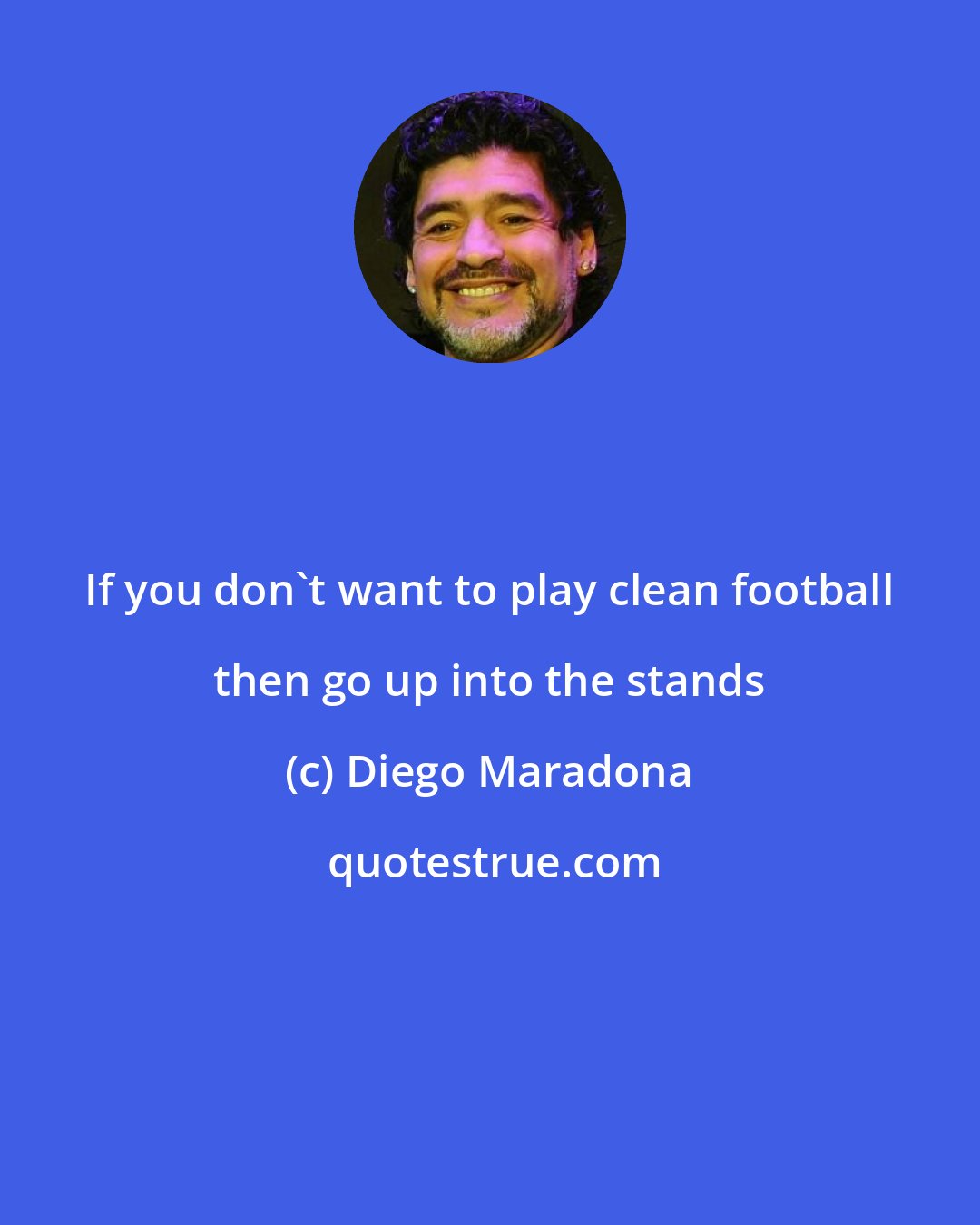 Diego Maradona: If you don't want to play clean football then go up into the stands