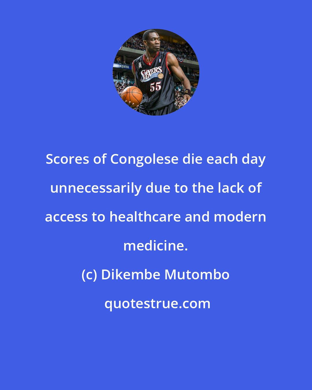 Dikembe Mutombo: Scores of Congolese die each day unnecessarily due to the lack of access to healthcare and modern medicine.