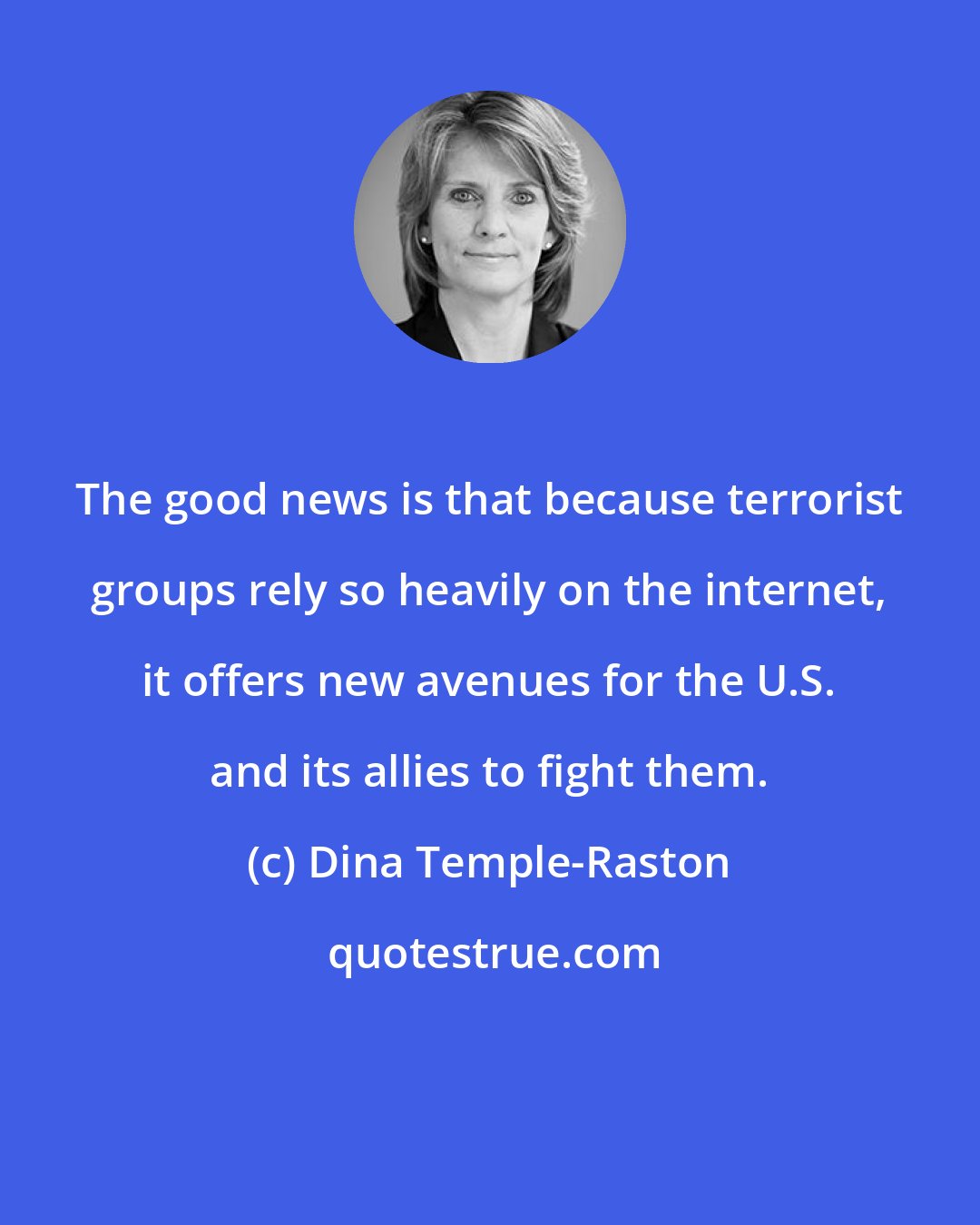 Dina Temple-Raston: The good news is that because terrorist groups rely so heavily on the internet, it offers new avenues for the U.S. and its allies to fight them.